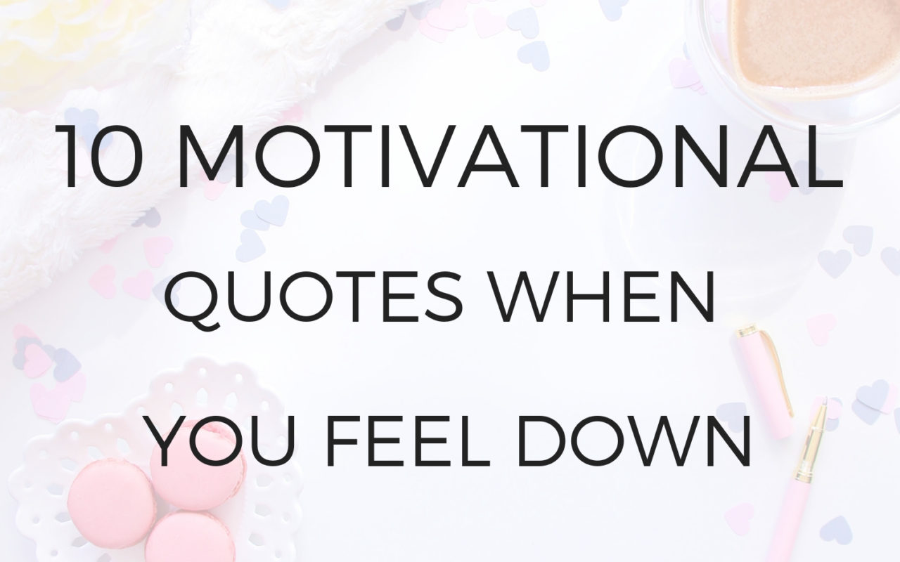 10 Motivational Quotes When you Feel Down