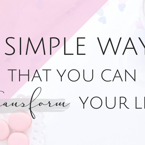5 Simple Ways That You Can Transform Your Life