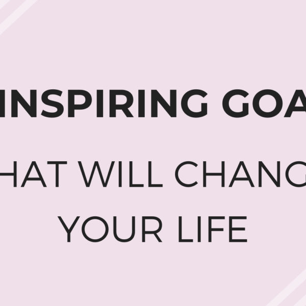 10 Inspiring Goals That Will Change Your Life