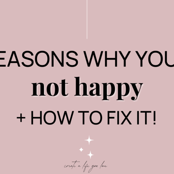 3 Reasons Why You’re Unhappy + How to Fix it