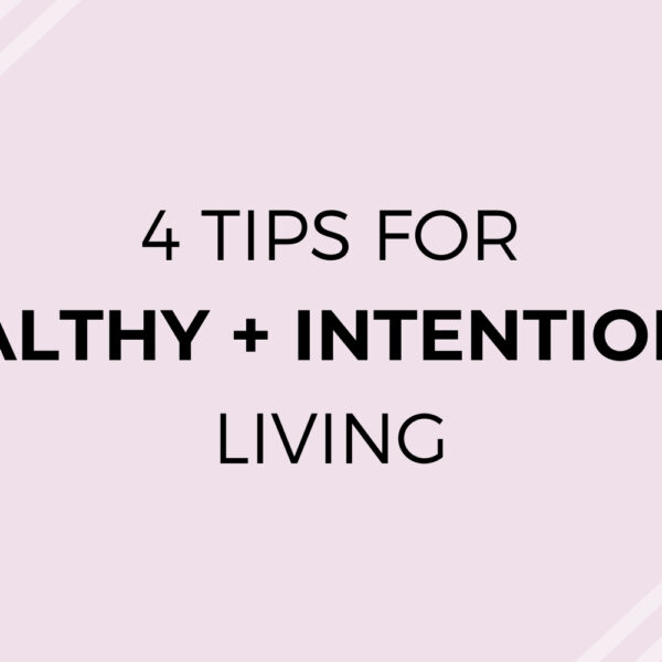 4 Tips for Healthy and Intentional Living