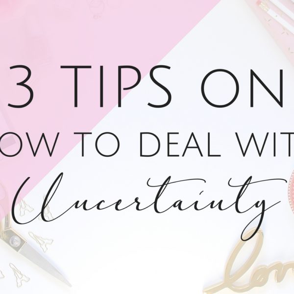 3 tips on How to Deal with Uncertainty