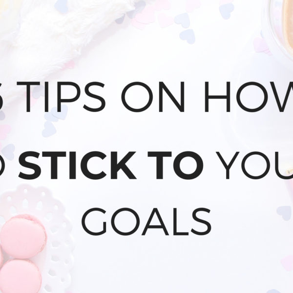 6 Tips on How to Stick to Your Goals