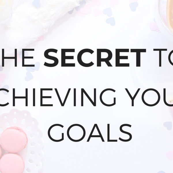 The Secret to Achieving Your Goals