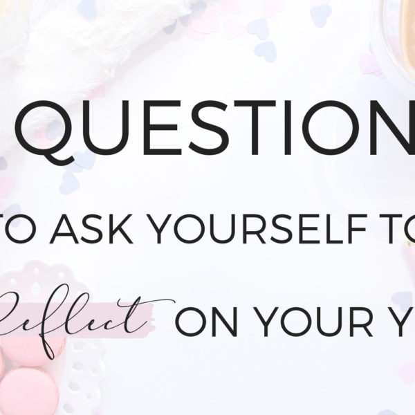 6 Questions to Ask yourself to Reflect on Your Year