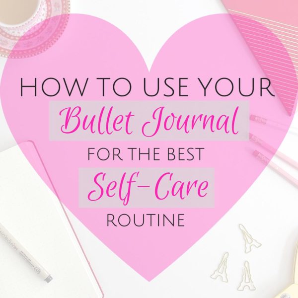 How to Use A Bullet Journal for the Best Self-Care Routine