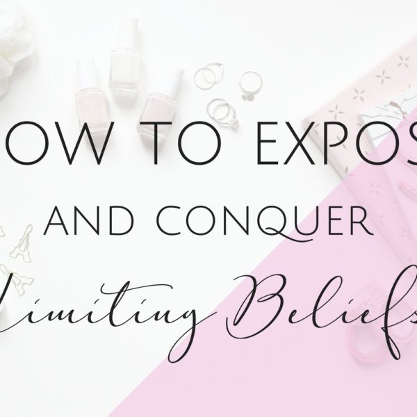 How to Expose and Conquer your Limiting Beliefs