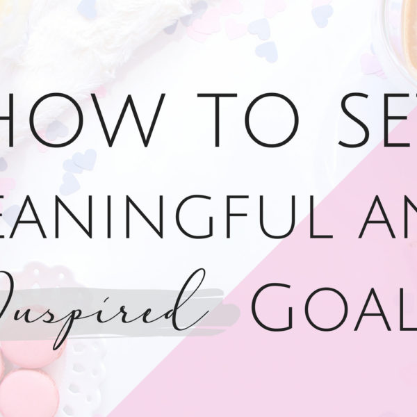 How to Set Meaningful and Inspired Goals