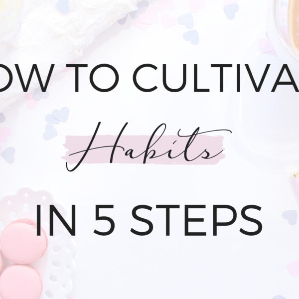 How to Cultivate Habits in 5 Steps