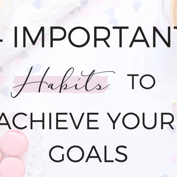 4 Important Habits You Need to Cultivate to Achieve Your Goals