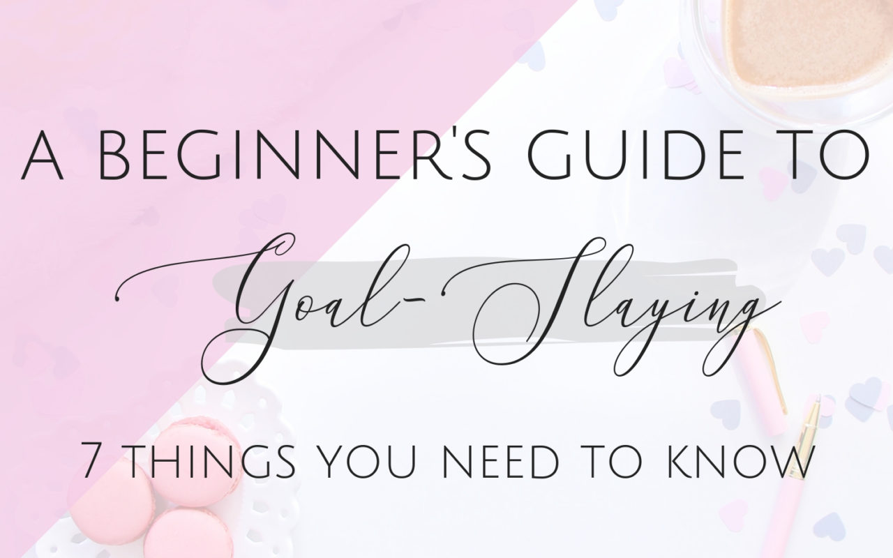 A Beginner's Guide to Goal-Slaying - 7 Things you Need to Know