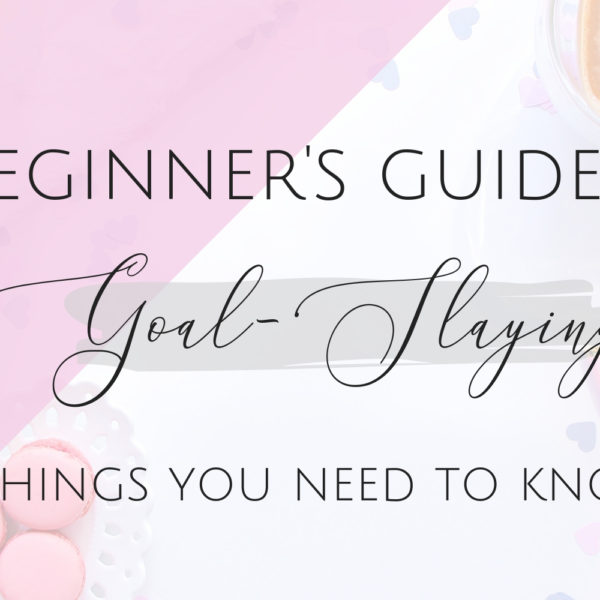A Beginner’s Guide to Goal-Slaying – 7 Things you Need to Know