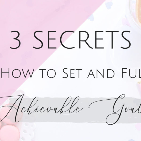 3 Secrets on How to Set and Fulfill Achievable Goals  