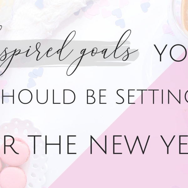 Inspired Goals you Should be Setting for the New Year 