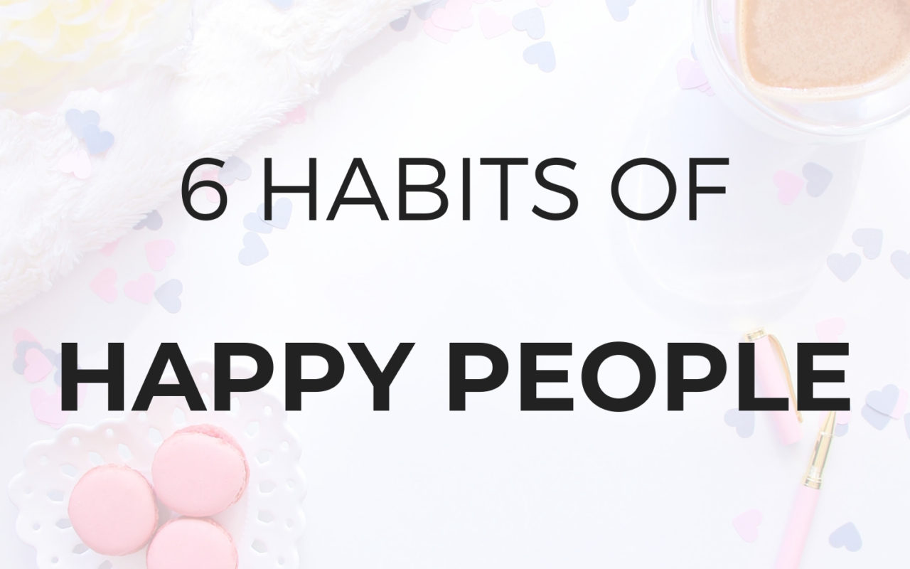 6 Habits of Happy People