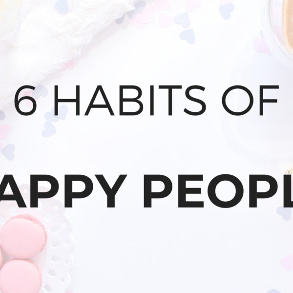 6 Habits of Happy People