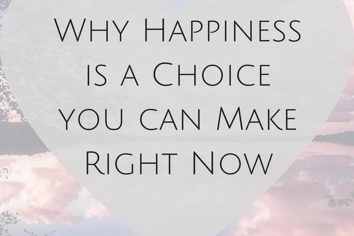 Why Happiness is a Choice you can Make Right Now