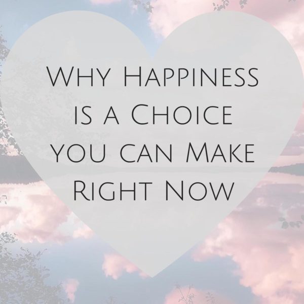 { Why Happiness is a Choice you can Make Right Now }